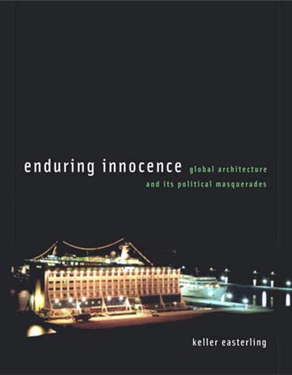 *Enduring Innocence: Global Architecture and Its Political Masquerades*